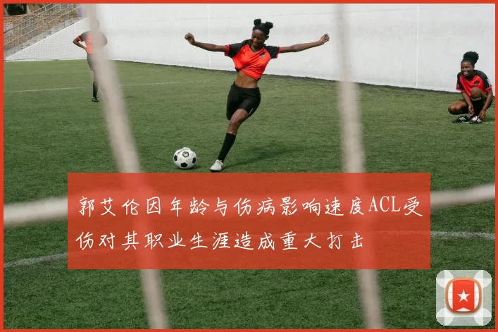 郭艾伦因年龄与伤病影响速度ACL受伤对其职业生涯造成重大打击